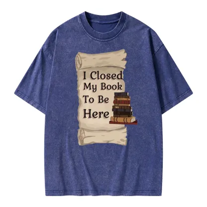 Pagewings I Closed My Book To Be Here Unisex Washed T-shirt