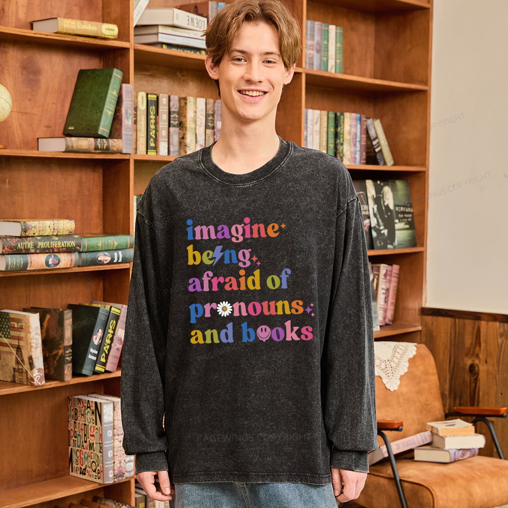 Pagewings Imagine Being Afraid Of Pronous And Books Unisex Washed Long Sleeve T-shirt