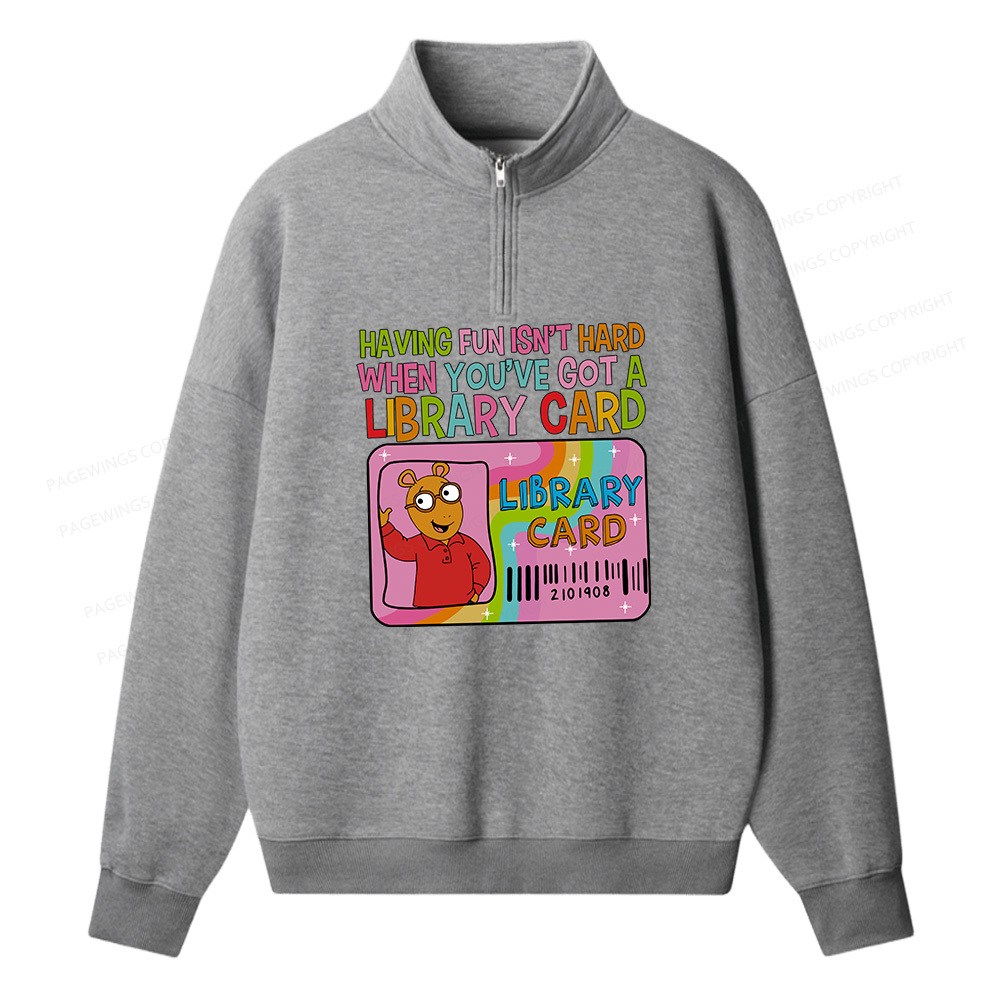 Pagewings Having Fun Isn't Hard When You've Got A Library Card Unisex Half Zip Fleece Sweatshirt 