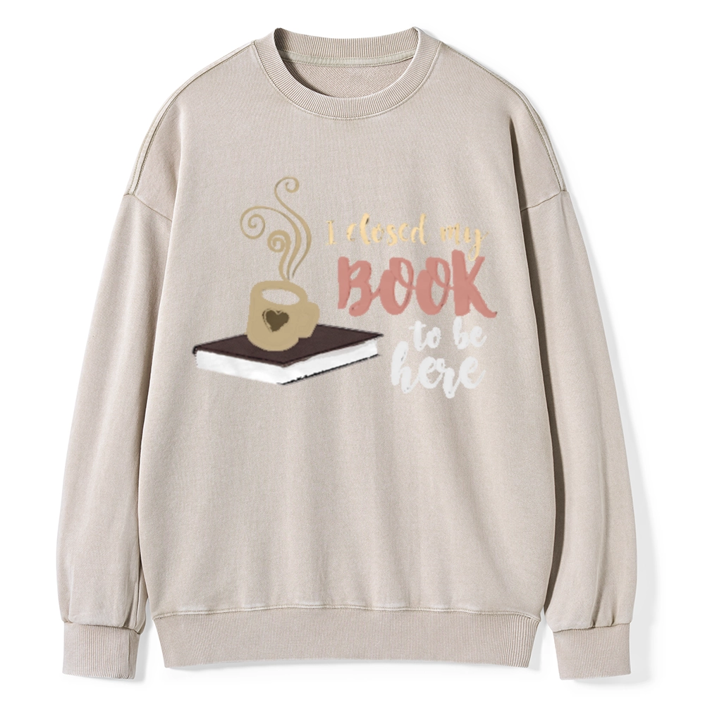 Pagewings I Closed My Book To Be Here Unisex Washed Sweatshirt