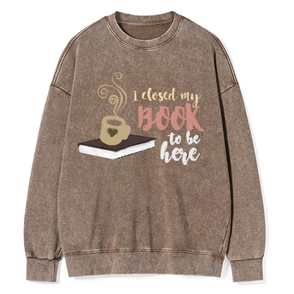 Pagewings I Closed My Book To Be Here Unisex Washed Sweatshirt