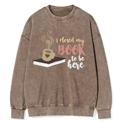 Pagewings I Closed My Book To Be Here Unisex Washed Sweatshirt