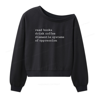 Pagewings Read Books Drink Coffee Dismantle Systems of Oppression Women Off  Shoulder Sweatshirt
