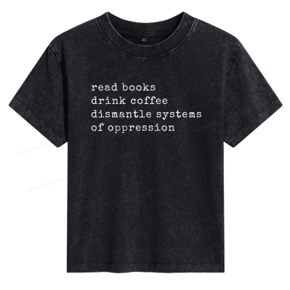 Pagewings Read Books Drink Coffee Dismantle Systems of Oppression Women's Washed T-shirt