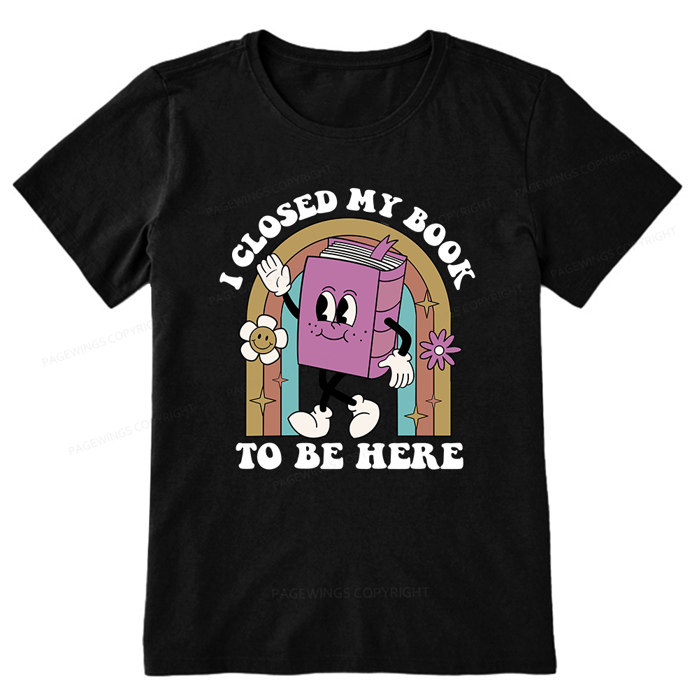 Pagewings Closed My Book To Be Here 12348 Bookish Unisex Classic T-shirt