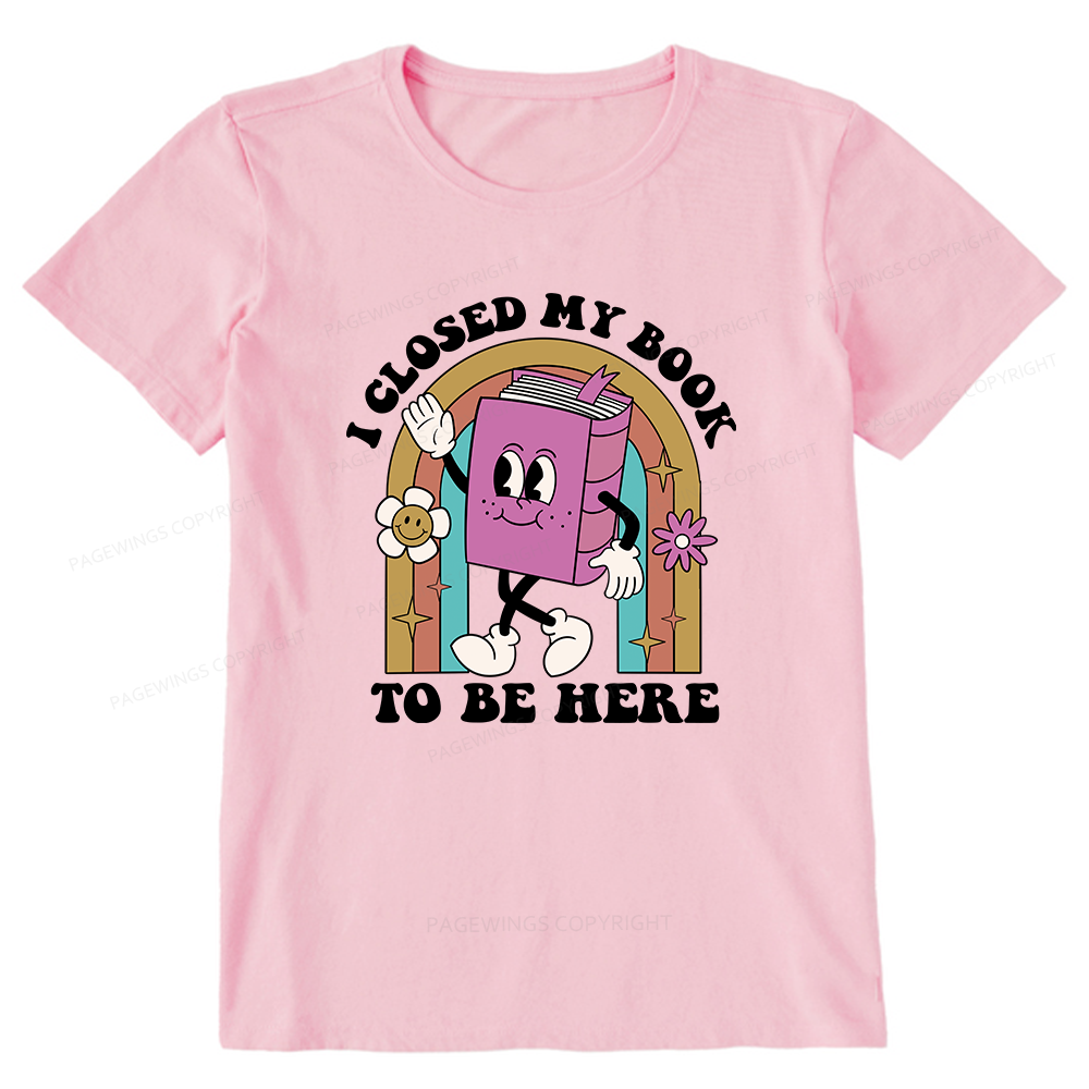 Pagewings Closed My Book To Be Here 12348 Bookish Unisex Classic T-shirt