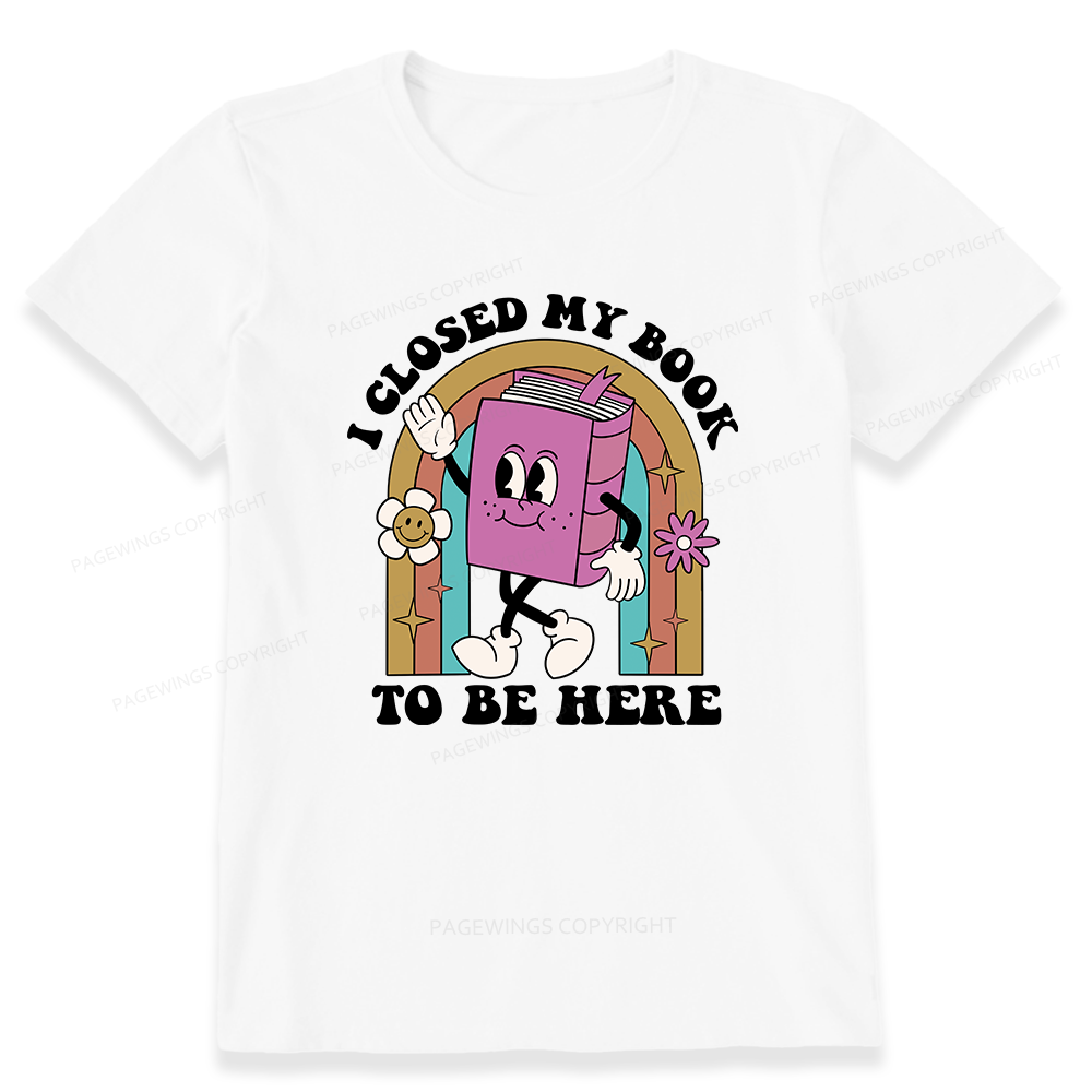Pagewings Closed My Book To Be Here 12348 Bookish Unisex Classic T-shirt