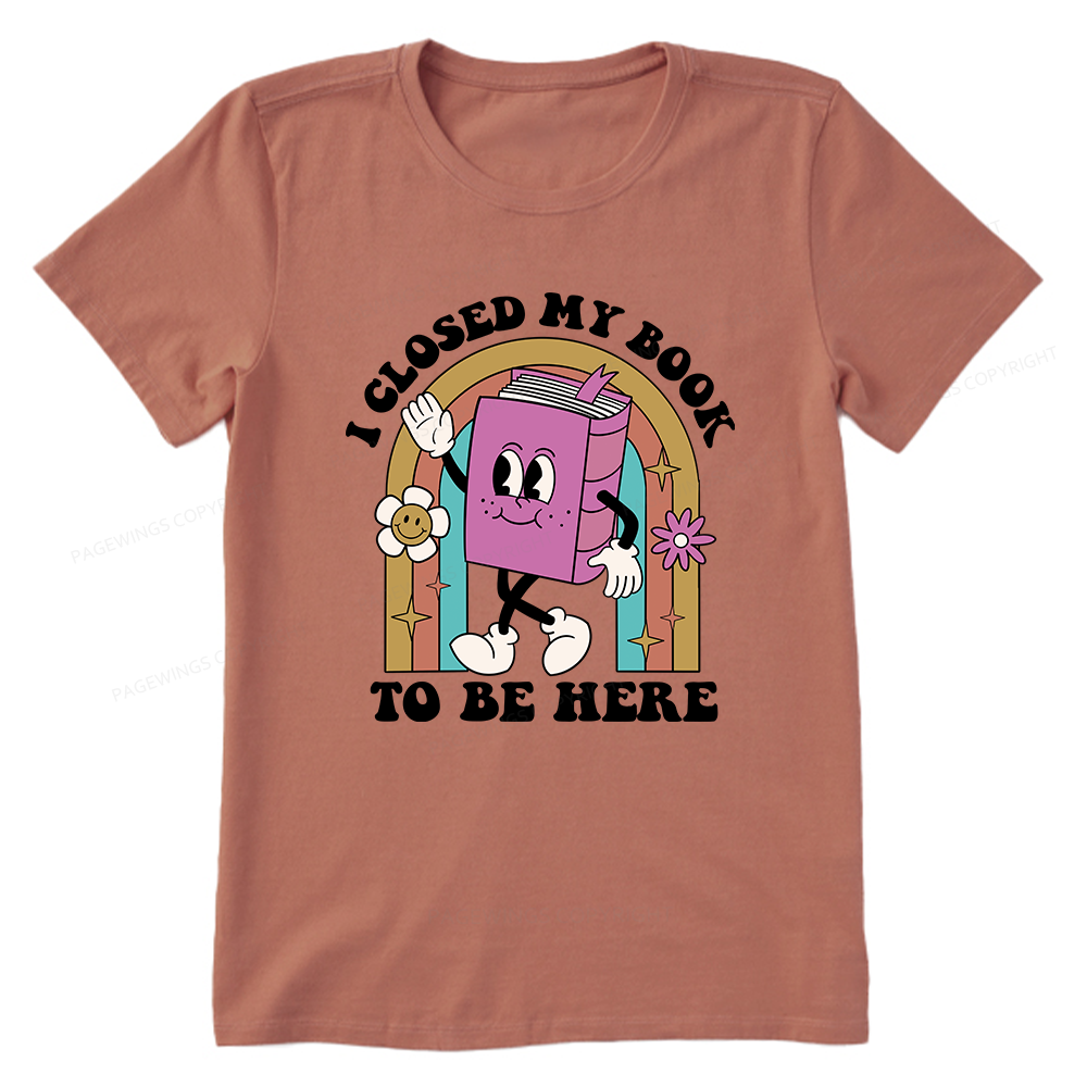 Pagewings Closed My Book To Be Here 12348 Bookish Unisex Classic T-shirt