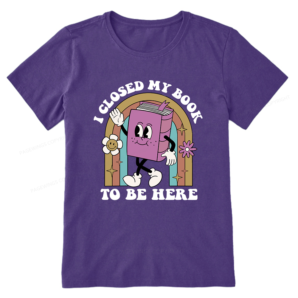 Pagewings Closed My Book To Be Here 12348 Bookish Unisex Classic T-shirt