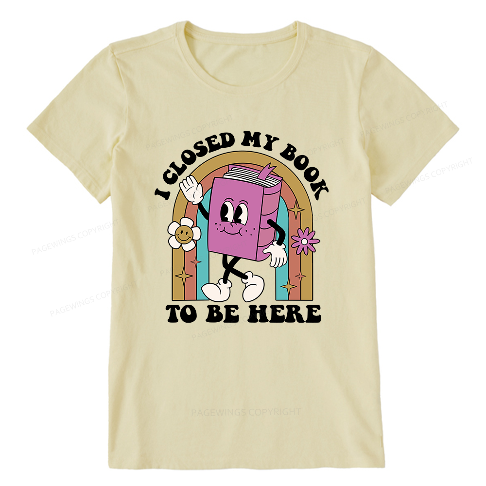 Pagewings Closed My Book To Be Here 12348 Bookish Unisex Classic T-shirt