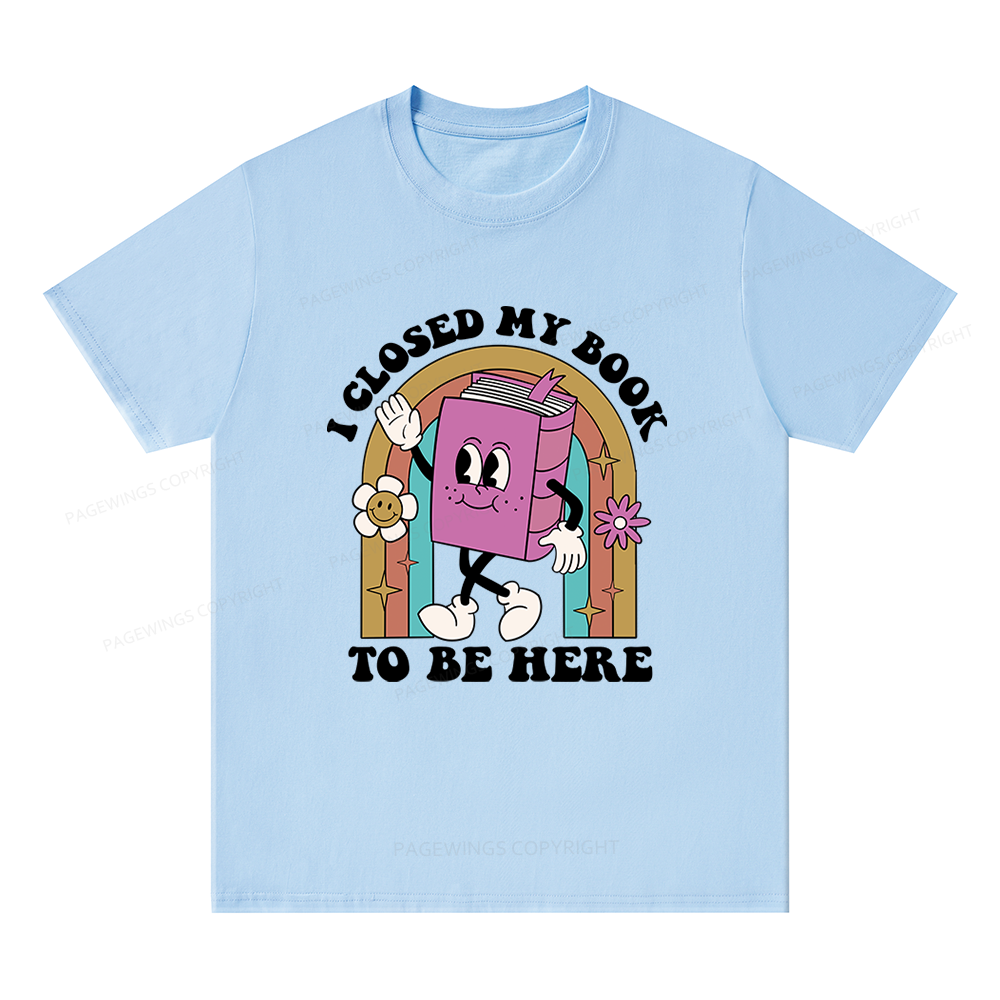 Pagewings Closed My Book To Be Here 12348 Bookish Unisex Classic T-shirt