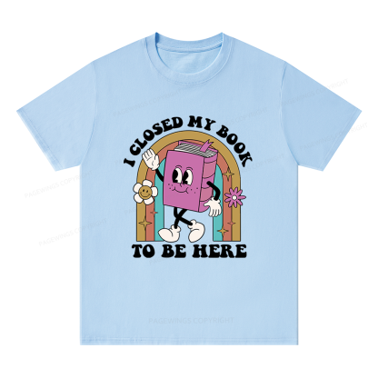 Pagewings Closed My Book To Be Here 12348 Bookish Unisex Classic T-shirt