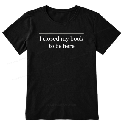 Pagewing I Closed My Book To Be Here16075 Bookish Unisex Classic T-shirt