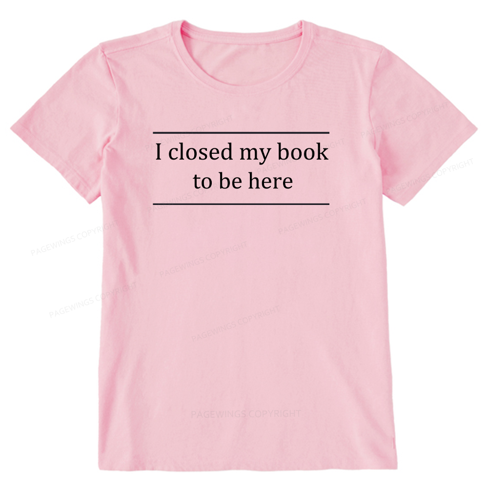 Pagewing I Closed My Book To Be Here16075 Bookish Unisex Classic T-shirt