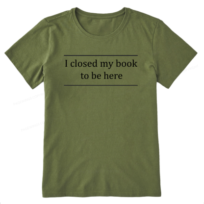 Pagewing I Closed My Book To Be Here16075 Bookish Unisex Classic T-shirt