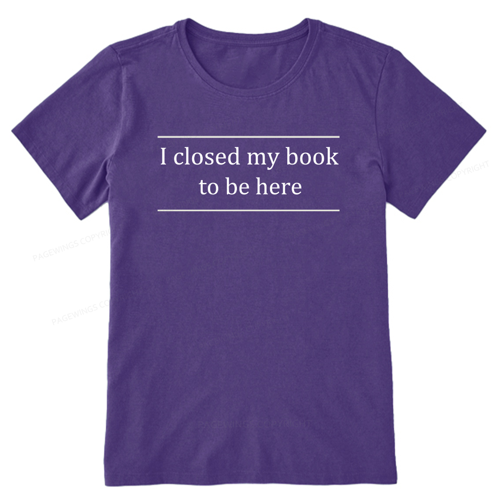 Pagewing I Closed My Book To Be Here16075 Bookish Unisex Classic T-shirt