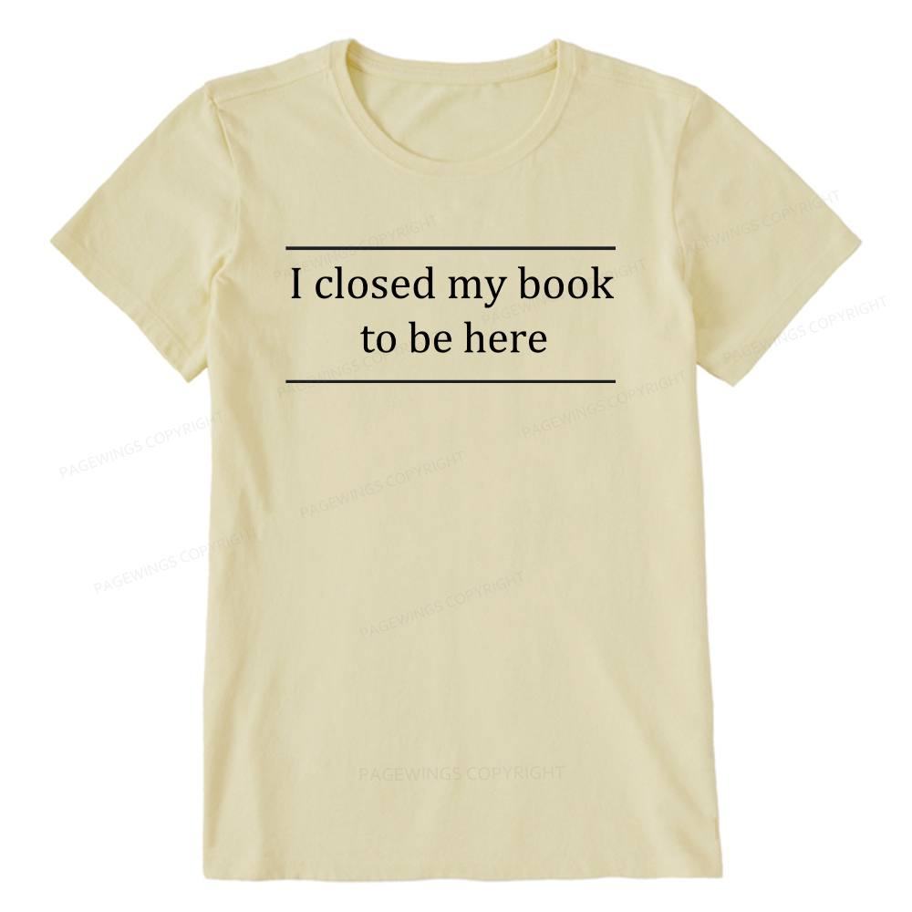 Pagewing I Closed My Book To Be Here16075 Bookish Unisex Classic T-shirt