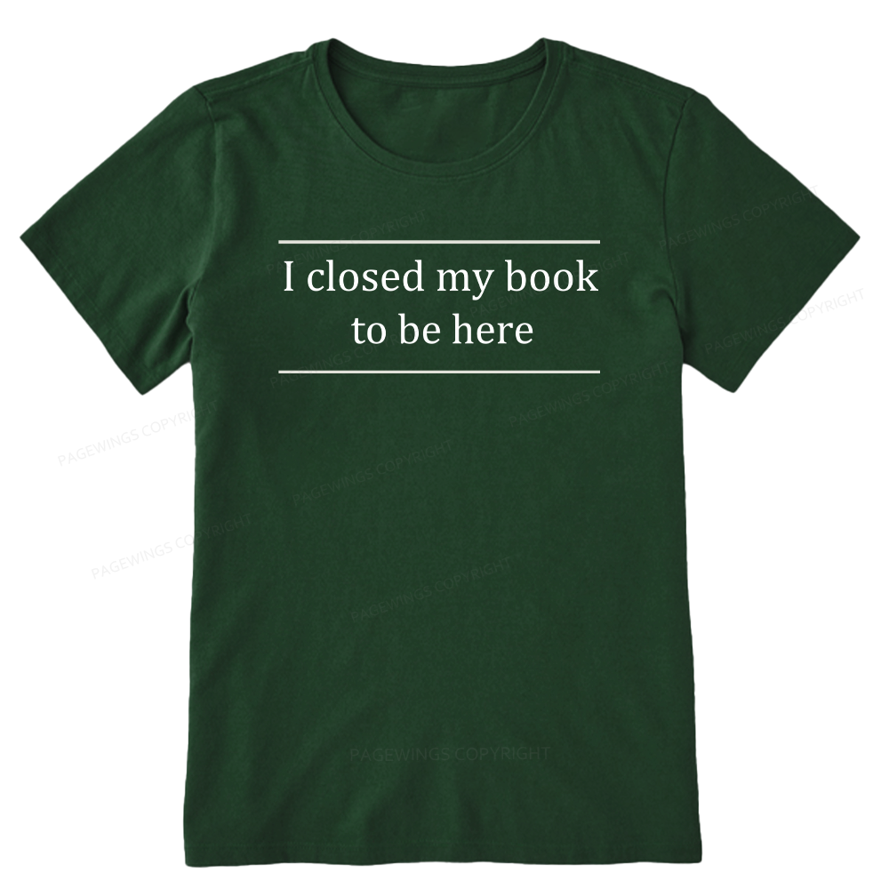 Pagewing I Closed My Book To Be Here16075 Bookish Unisex Classic T-shirt