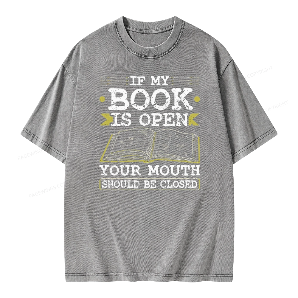 Pagewings If My Book Is Open Your Mouth Should Be Closed Unisex Washed T-shirt