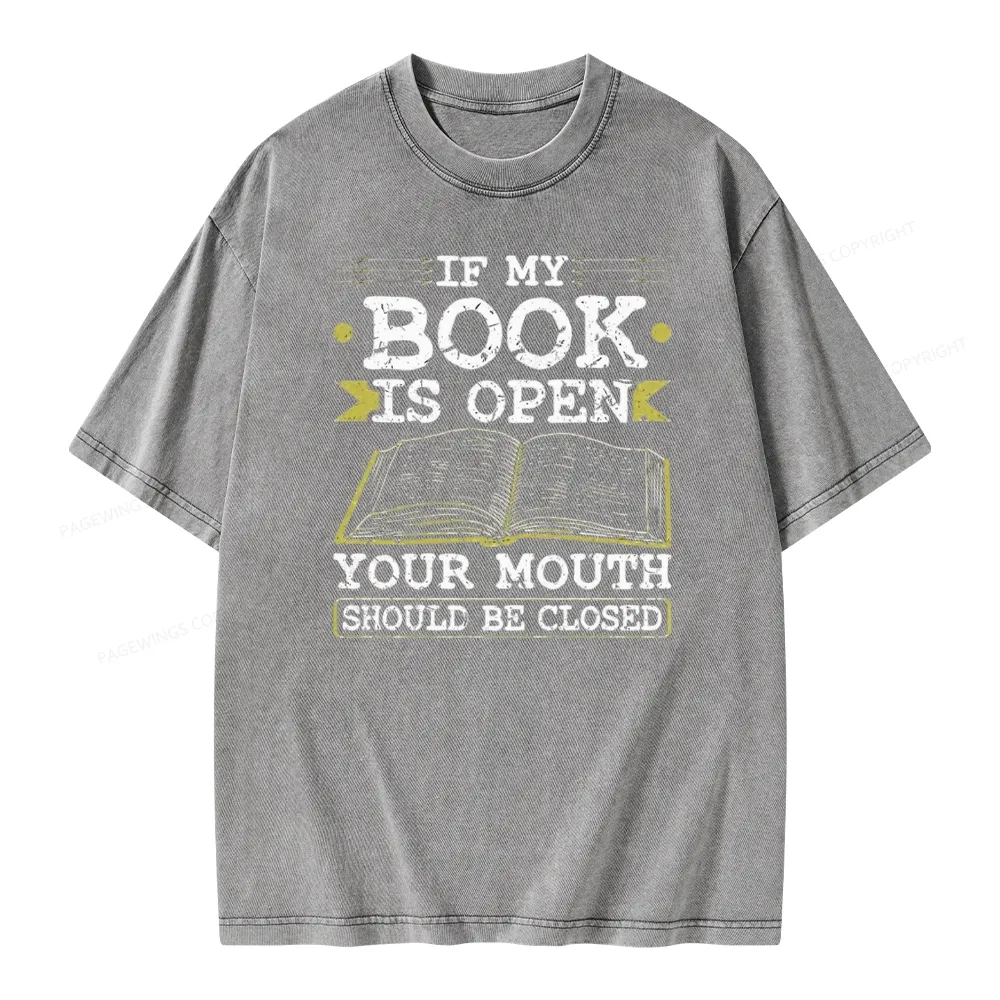 Pagewings If My Book Is Open Your Mouth Should Be Closed Unisex Washed T-shirt