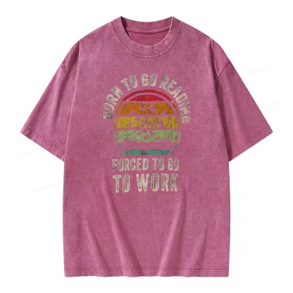 Pagewings Born To Go Reading Forced To Go To Work Unisex Washed T-shirt
