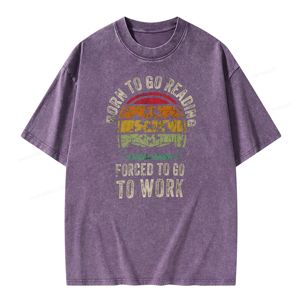 Pagewings Born To Go Reading Forced To Go To Work Unisex Washed T-shirt