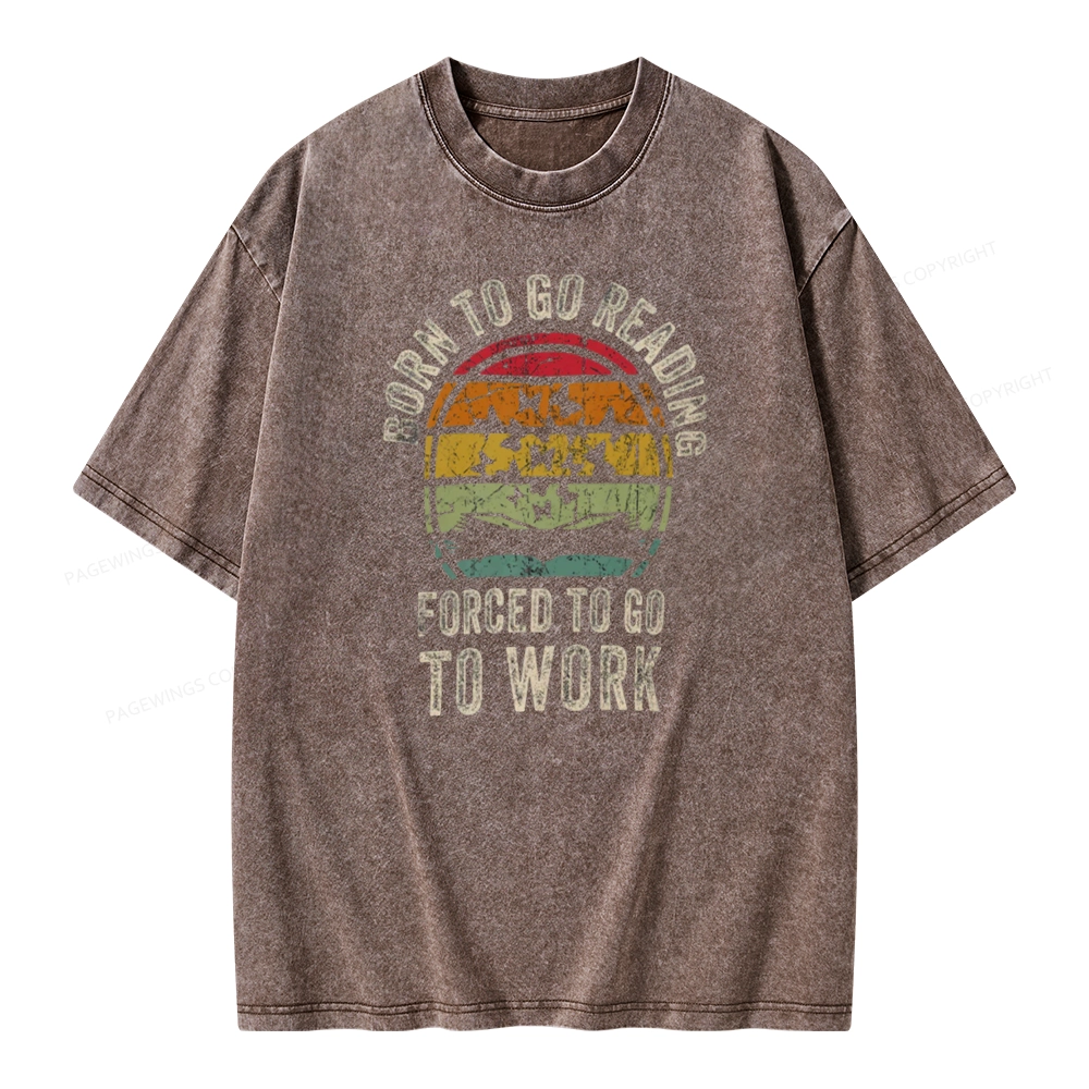 Pagewings Born To Go Reading Forced To Go To Work Unisex Washed T-shirt