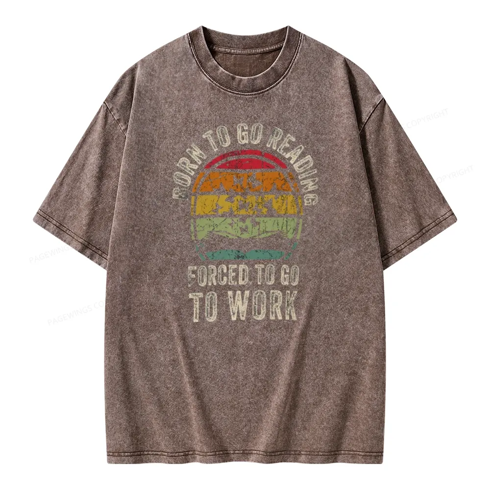 Pagewings Born To Go Reading Forced To Go To Work Unisex Washed T-shirt