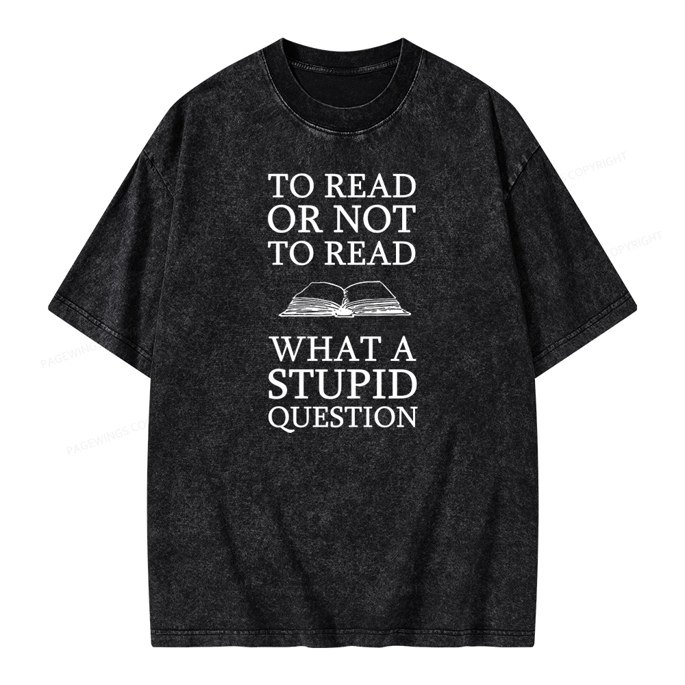 Pagewings To Read Or Not To Read What A Stupid Question Unisex Washed T-shirt