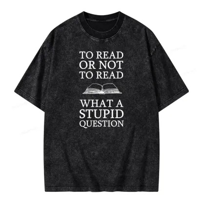 Pagewings To Read Or Not To Read What A Stupid Question Unisex Washed T-shirt