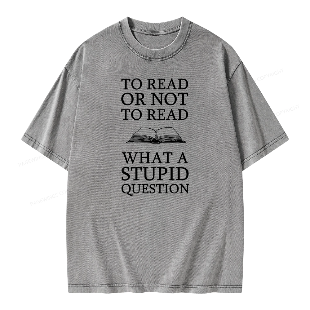 Pagewings To Read Or Not To Read What A Stupid Question Unisex Washed T-shirt