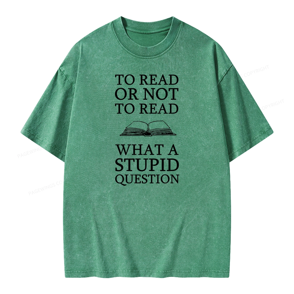 Pagewings To Read Or Not To Read What A Stupid Question Unisex Washed T-shirt