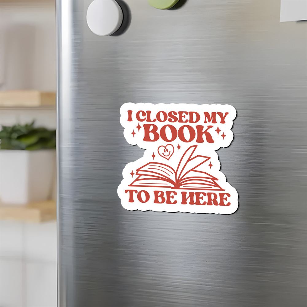 Pagewings I Closed My Book To Be Here Fridge Magnet