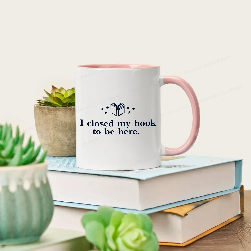 Pagewings I Closed My Book To Be Here Mug