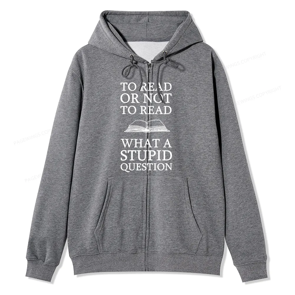Pagewings To Read Or Not To Read What A Stupid Question Unisex Fleece Zip Up Hoodie