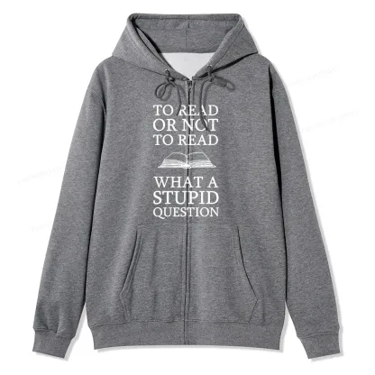 Pagewings To Read Or Not To Read What A Stupid Question Unisex Fleece Zip Up Hoodie