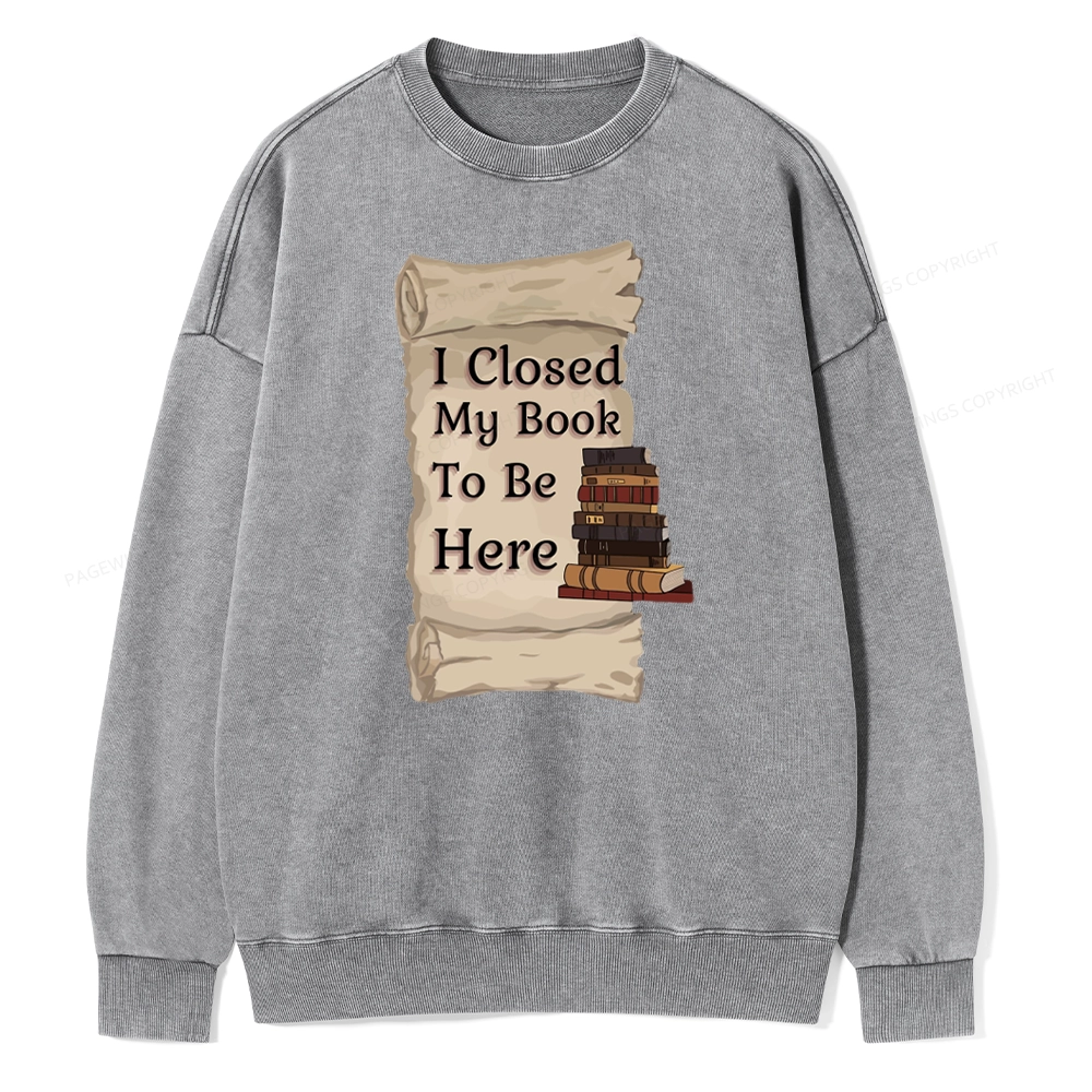 Pagewings I Closed My Book To Be Here Unisex Washed Sweatshirt