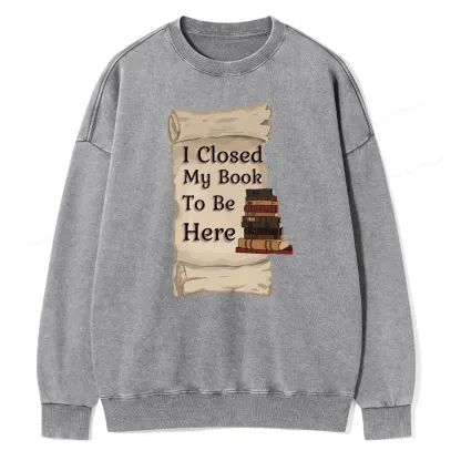 Pagewings I Closed My Book To Be Here Unisex Washed Sweatshirt