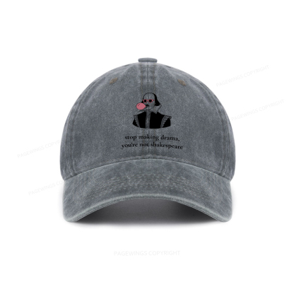 Pagewings Stop Making Drama You're Not Shakespeare Funny Washed Cap