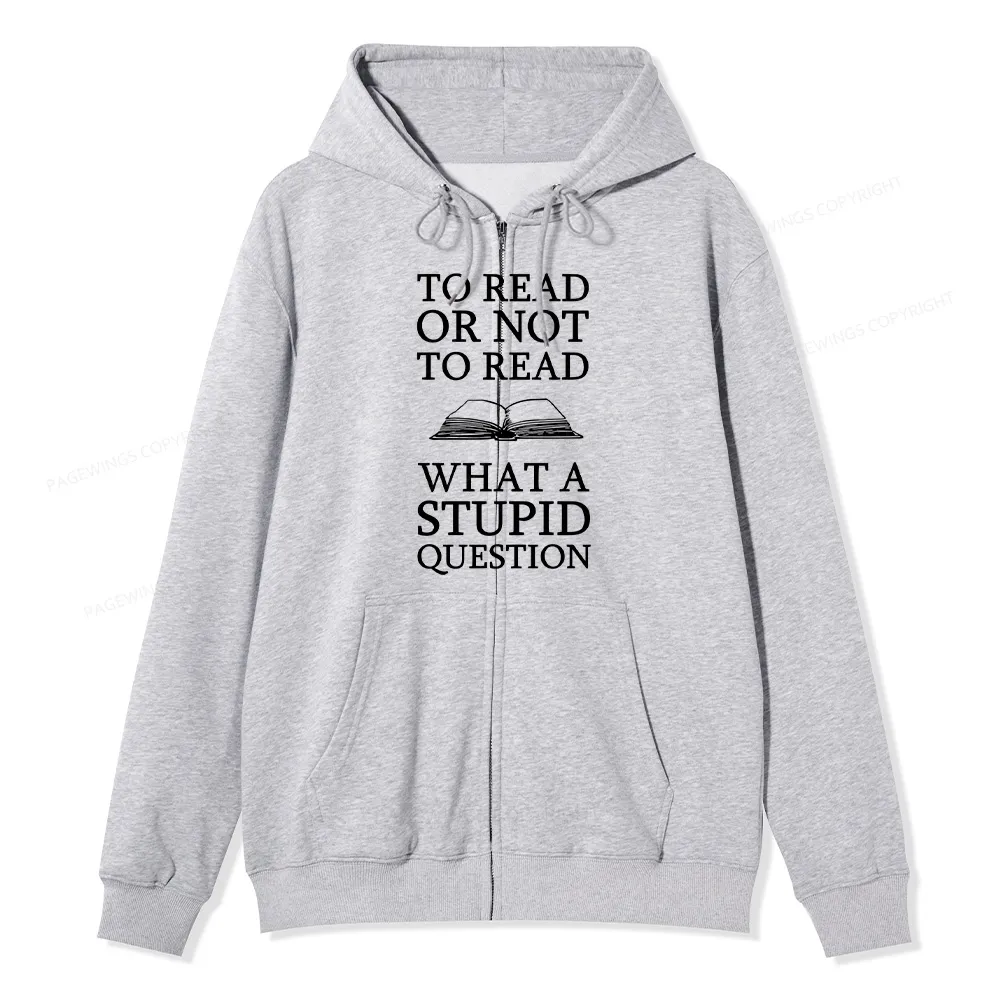 Pagewings To Read Or Not To Read What A Stupid Question Unisex Fleece Zip Up Hoodie