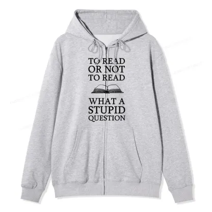 Pagewings To Read Or Not To Read What A Stupid Question Unisex Fleece Zip Up Hoodie
