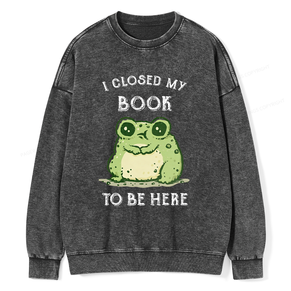 Pagewings I Closed My Book To Be Here Unisex Washed Sweatshirt