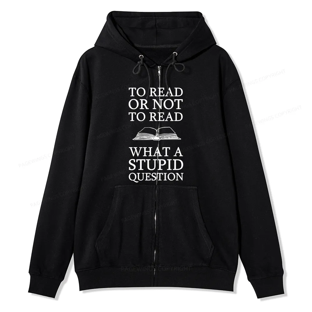 Pagewings To Read Or Not To Read What A Stupid Question Unisex Fleece Zip Up Hoodie