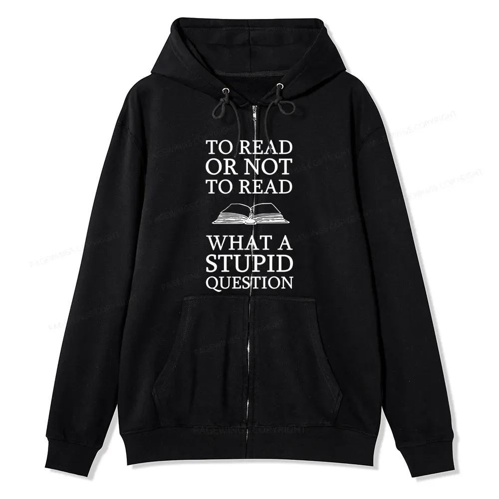 Pagewings To Read Or Not To Read What A Stupid Question Unisex Fleece Zip Up Hoodie