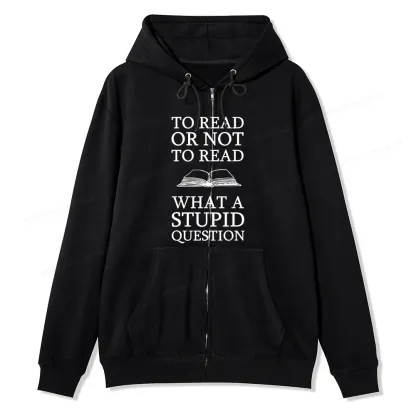 Pagewings To Read Or Not To Read What A Stupid Question Unisex Fleece Zip Up Hoodie