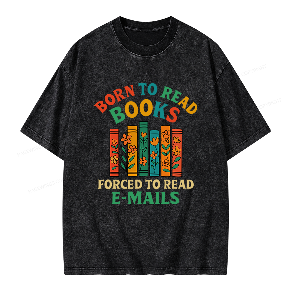 Pagewings Born To Read Books Forced To Read Emails Unisex Washed T-shirt