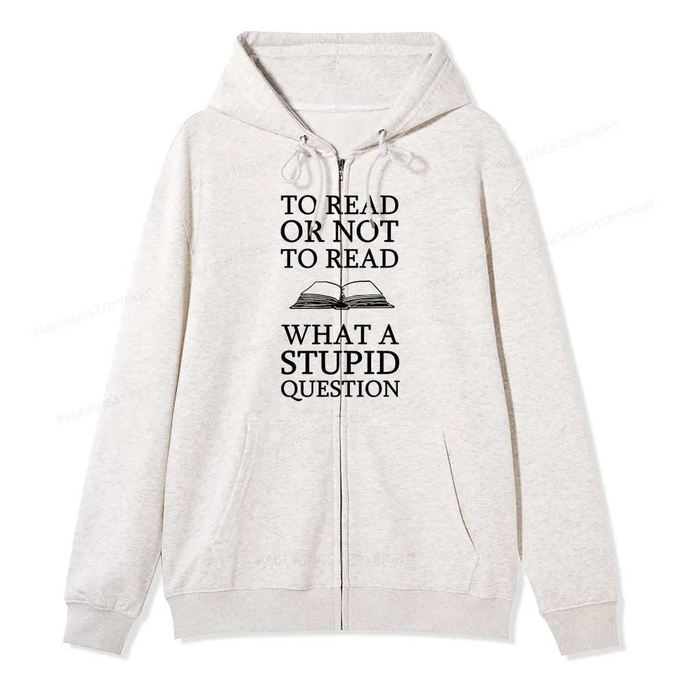 Pagewings To Read Or Not To Read What A Stupid Question Unisex Fleece Zip Up Hoodie