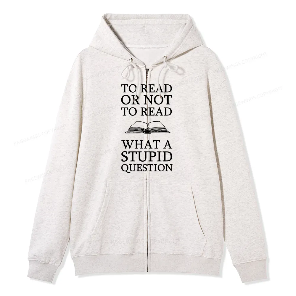 Pagewings To Read Or Not To Read What A Stupid Question Unisex Fleece Zip Up Hoodie