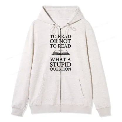 Pagewings To Read Or Not To Read What A Stupid Question Unisex Fleece Zip Up Hoodie