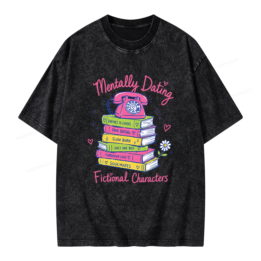 Pagewings Mentally Dating Fictional Characters Unisex Washed T-shirt